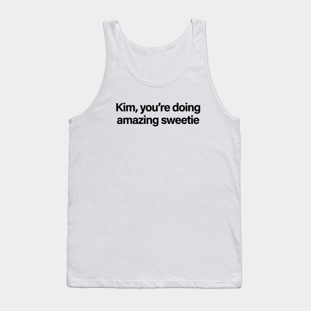 Kim, You're Doing Amazing Sweetie Tank Top by sergiovarela